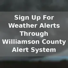 Sign up for Weather Alerts through Williamson County Alert System
